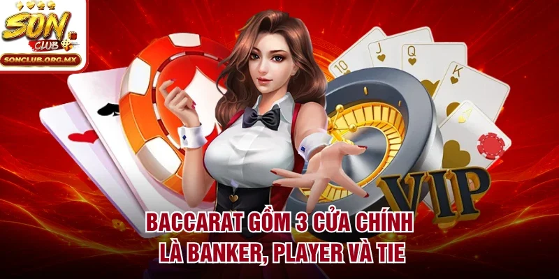 Baccarat gồm 3 cửa chính là Banker, Player và Tie