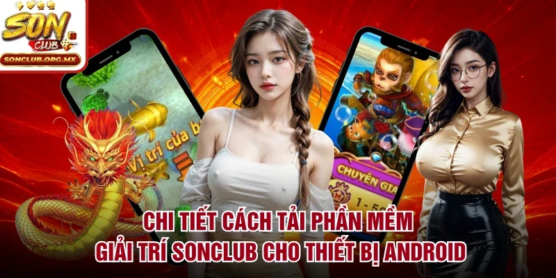 Chi tiết cách tải phần mềm giải trí sonclub cho thiết bị Android