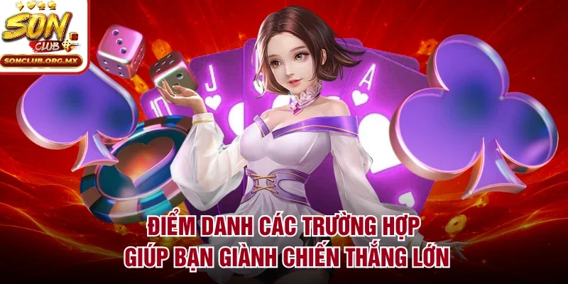 Điểm danh các trường hợp giúp bạn giành chiến thắng lớn