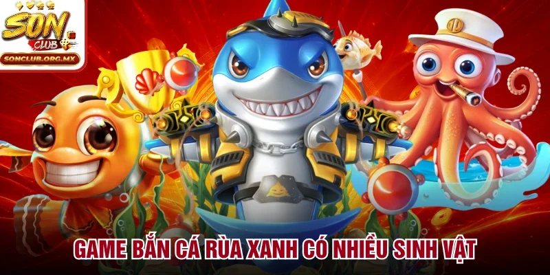 Game bắn cá rùa xanh có nhiều sinh vật