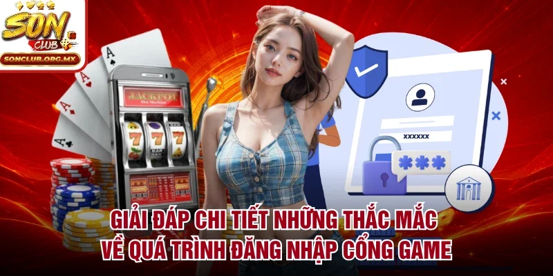 Giải đáp chi tiết những thắc mắc về quá trình đăng nhập cổng game