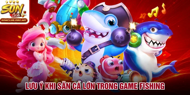 Lưu ý khi săn cá lớn trong game fishing