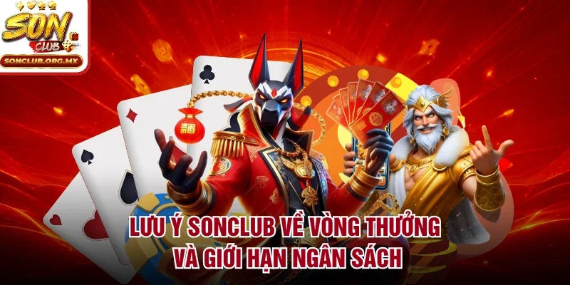 Lưu ý sonclub về vòng thưởng và giới hạn ngân sách
