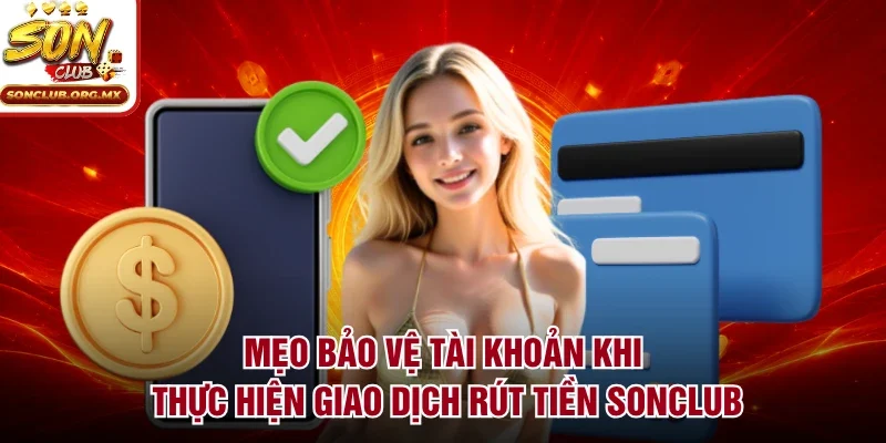 Mẹo bảo vệ tài khoản khi thực hiện giao dịch rút tiền sonclub