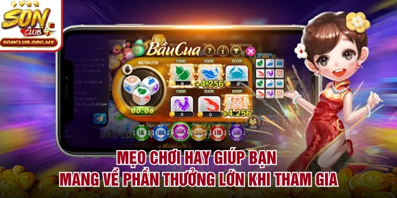 Mẹo chơi hay giúp bạn mang về phần thưởng lớn khi tham gia