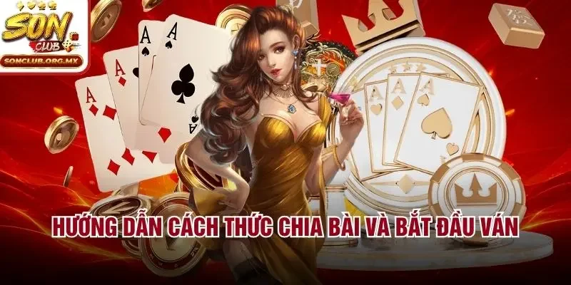 Hướng dẫn cách thức chia bài và bắt đầu ván
