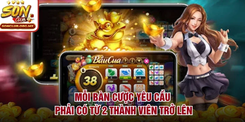 Mỗi bàn cược yêu cầu phải có từ 2 thành viên trở lên