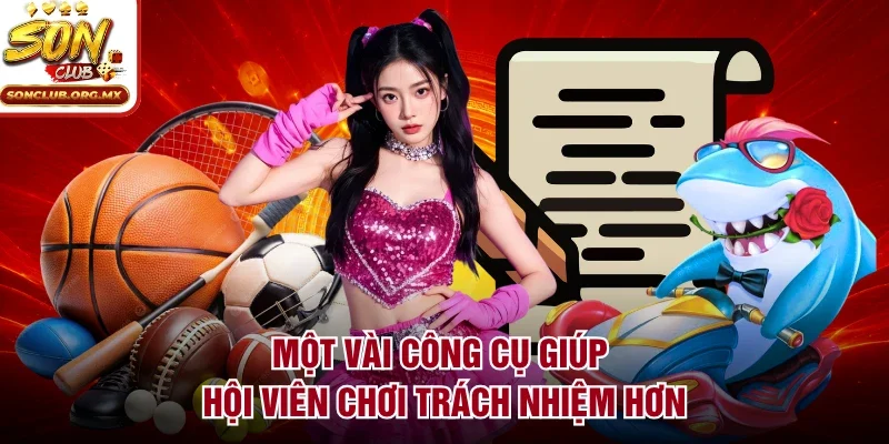 Một vài công cụ giúp hội viên chơi trách nhiệm hơn
