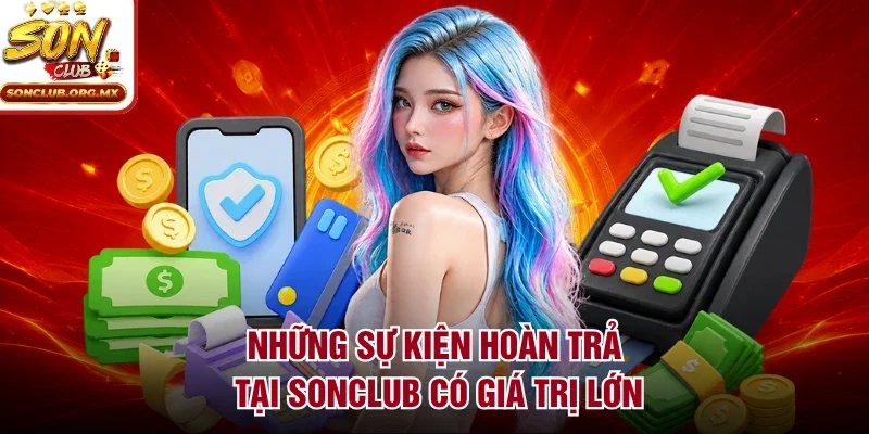 Những sự kiện hoàn trả tại sonclub có giá trị lớn