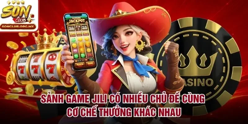 Sảnh game Jili có nhiều chủ đề cùng cơ chế thưởng khác nhau