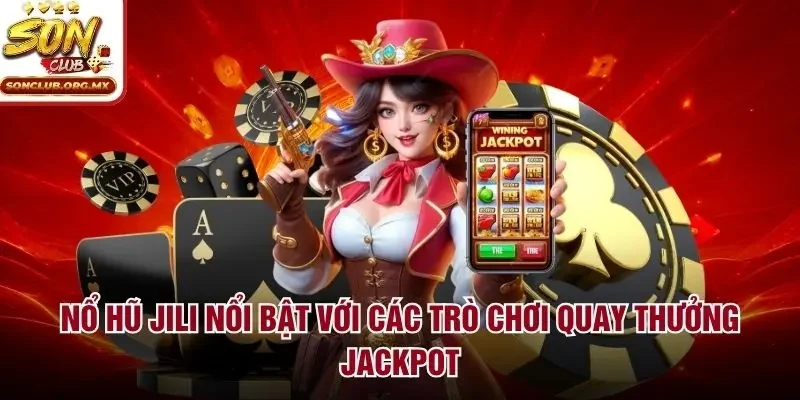 Nổ hũ Jili nổi bật với các trò chơi quay thưởng Jackpot