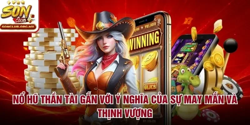 Nổ hũ thần tài gắn với ý nghĩa của sự may mắn và thịnh vượng