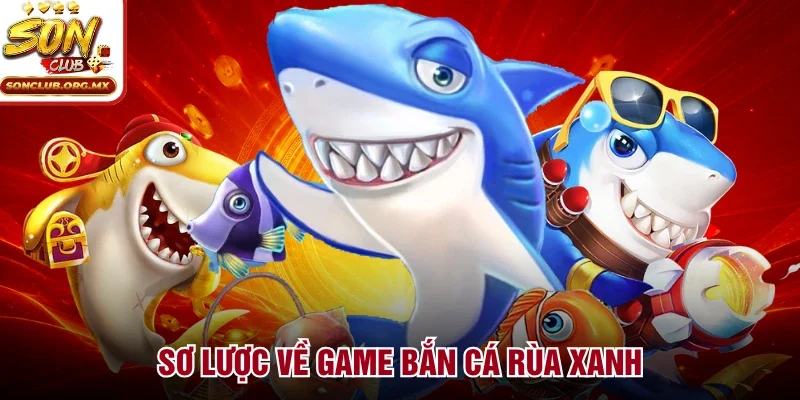 Sơ lược về game bắn cá rùa xanh