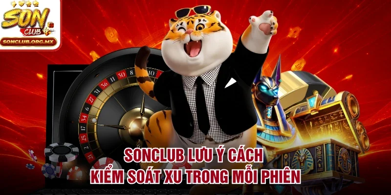 sonclub lưu ý cách kiểm soát xu trong mỗi phiên
