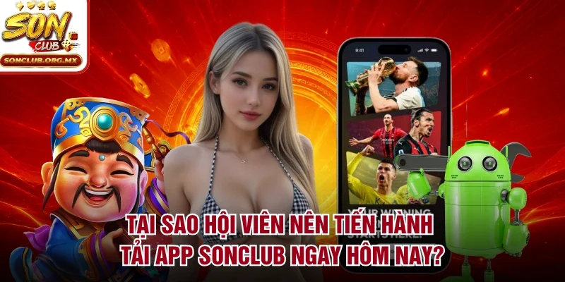 Tại sao hội viên nên tiến hành tải app sonclub ngay hôm nay?
