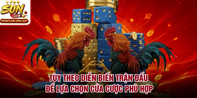 Tùy theo diễn biến trận đấu để lựa chọn cửa cược phù hợp