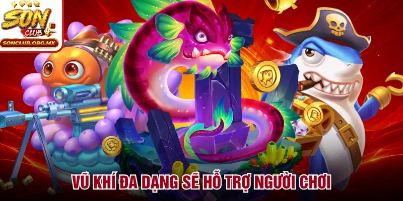Vũ khí đa dạng sẽ hỗ trợ người chơi