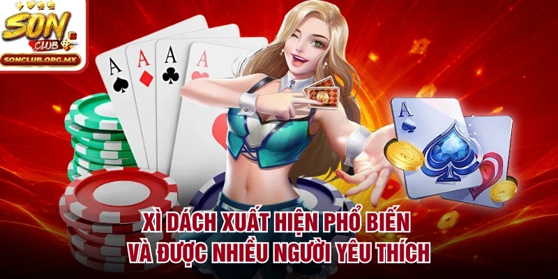Xì dách xuất hiện phổ biến và được nhiều người yêu thích